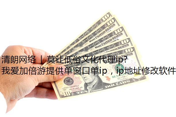清朗网络 | 莫让低俗文化代理ip污染网络直播