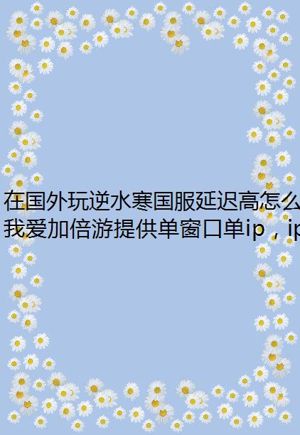 在国外玩逆水寒国服延迟高怎么办？